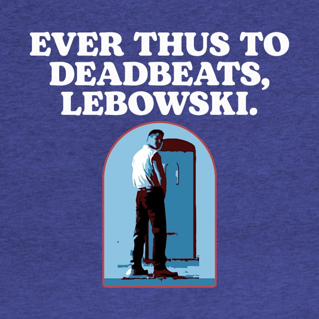 Ever Thus To Deadbeats, Lebowski Funny Woo Pee The Dude by GIANTSTEPDESIGN